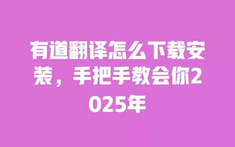有道翻译怎么下载安装，手把手教会你2025年 一
