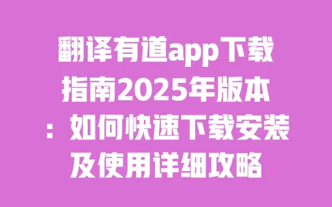 翻译有道app下载指南2025年版本:如何快速下载安装及使用详细攻略 一