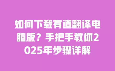 如何下载有道翻译电脑版?手把手教你2025年步骤详解 一