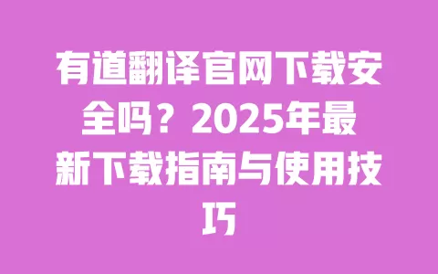 有道翻译官网下载安全吗?2025年最新下载指南与使用技巧 一