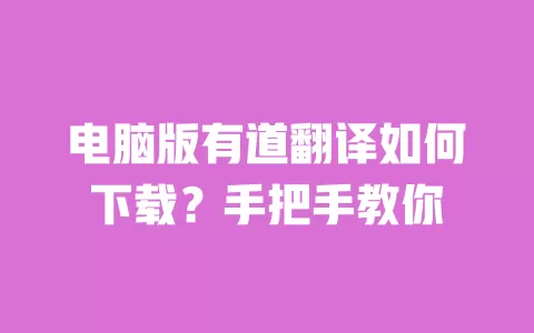 电脑版有道翻译如何下载?手把手教你 一