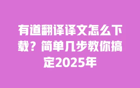 有道翻译译文怎么下载？简单几步教你搞定2025年 一