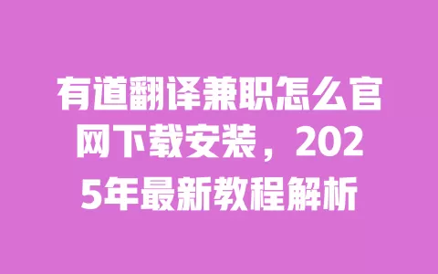 有道翻译兼职怎么官网下载安装,2025年最新教程解析 一