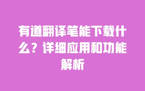 有道翻译笔能下载什么?详细应用和功能解析 一
