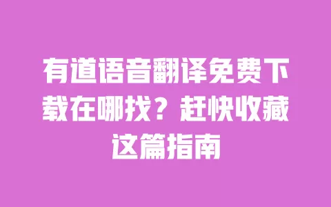 有道语音翻译免费下载在哪找?赶快收藏这篇指南 一