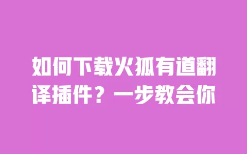 如何下载火狐有道翻译插件？一步教会你 一