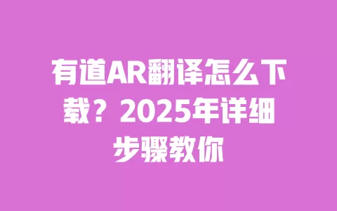 有道AR翻译怎么下载?2025年详细步骤教你 一