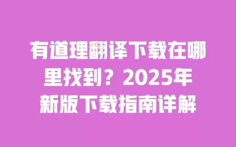 有道理翻译下载在哪里找到?2025年新版下载指南详解 一