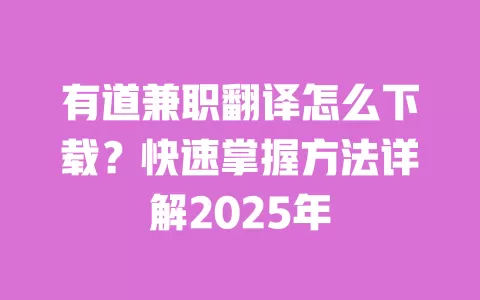 有道兼职翻译怎么下载？快速掌握方法详解2025年 一