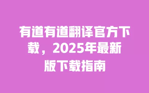 有道有道翻译官方下载，2025年最新版下载指南 一