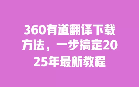 360有道翻译下载方法，一步搞定2025年最新教程 一